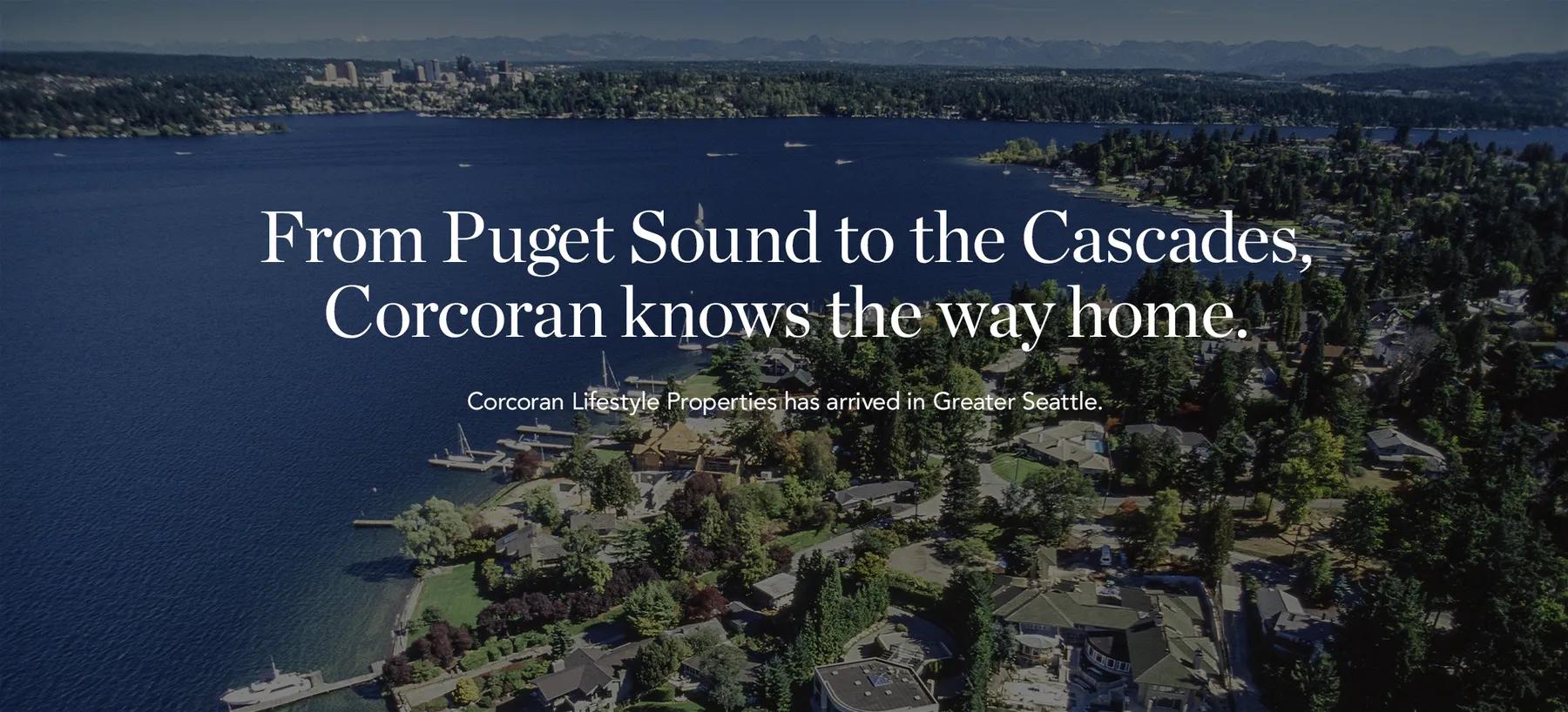 From Puget Sound to the Cascades, Corcoran knows the way home. Corcoran Lifestyle Properties has arrived in Greater Seattle.