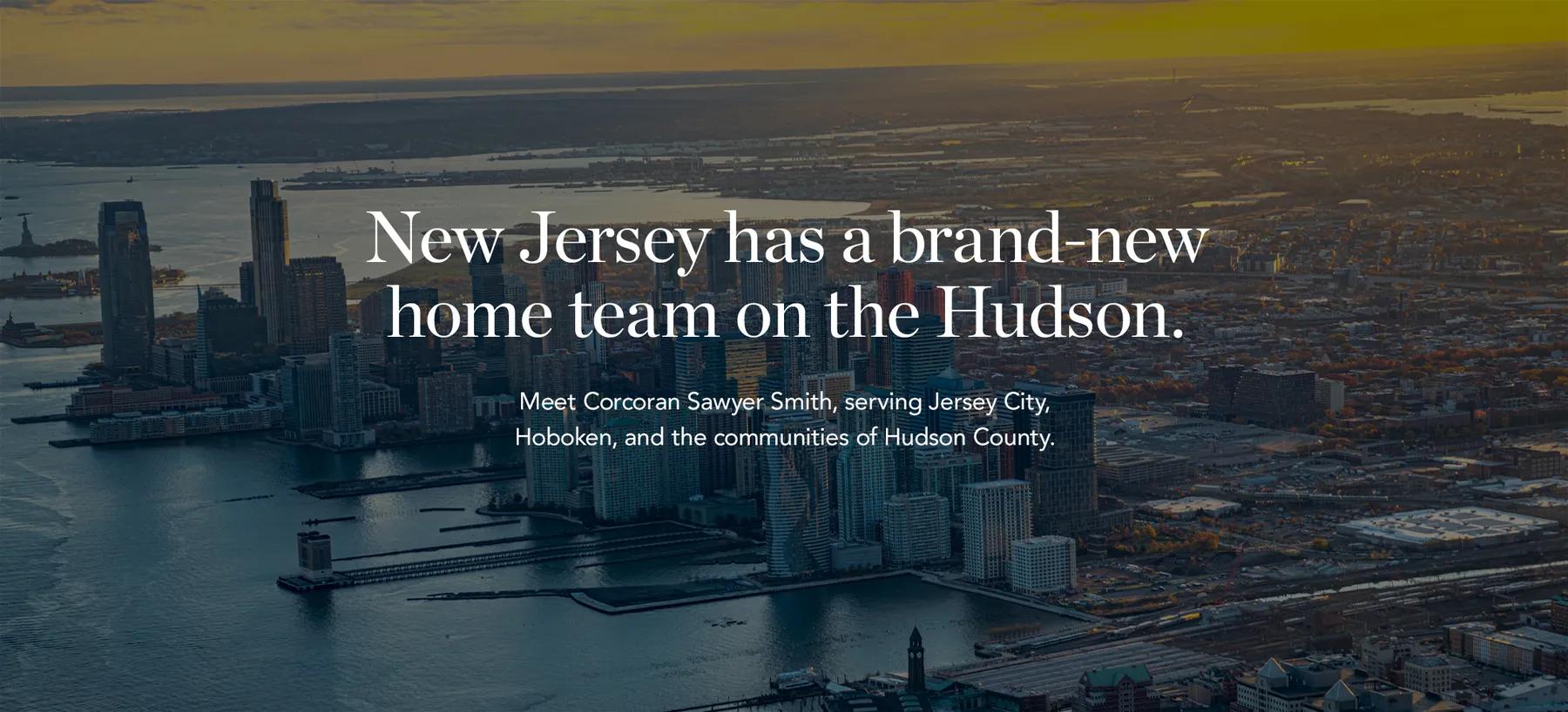 New Jersey has a brand-new home team on the Hudson. Meet Corcoran Sawyer Smith, serving Jersey City, Hoboken, and the communities of Hudson County.